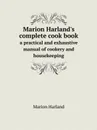 Marion Harland.s complete cook book. a practical and exhaustive manual of cookery and housekeeping - Marion Harland