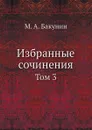 Избранные сочинения. Том 3 - М.А. Бакунин