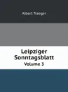 Leipziger Sonntagsblatt. Volume 3 - Albert Traeger