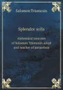 Splendor solis. Alchemical treatises of Solomon Trismosin adept and teacher of paracelsus - Salomon Trismosin