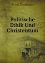 Politische Ethik Und Christentum - Ernst Troeltsch