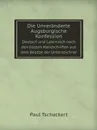 Die Unveranderte Augsburgische Konfession. Deutsch und Lateinisch nach den besten Handschriften aus dem Besitze der Unterzeichner - Paul Tschackert
