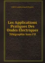 Les Applications Pratiques Des Ondes Electriques. Telegraphie Sans Fil - A.C. Turpain