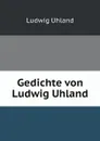 Gedichte von Ludwig Uhland - Ludwig Uhland