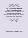 The Fundamental Words of the Greek Language. Adapted to the Memory of the Student by Means of Derivations and Derivatives, Passages from the Classical Writers, and Other Associations - Francis Edward Jackson Valpy