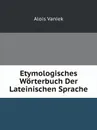 Etymologisches Worterbuch Der Lateinischen Sprache - Alois Vaniek