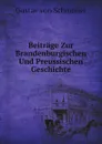 Beitrage Zur Brandenburgischen Und Preussischen Geschichte - Gustav von Schmoller