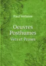 Oeuvres Posthumes. Vers et Proses - Paul Verlaine