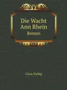 Die Wacht Ann Rhein. Roman - Clara Viebig