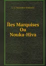 Iles Marquises, Ou Nouka-Hiva - Clément Adrien Vincendon-Dumoulin