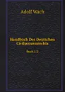 Handbuch Des Deutschen Civilprozessrechts. Buch 1-2 - Adolf Wach