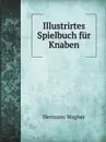 Illustrirtes Spielbuch fur Knaben - Hermann Wagner