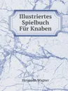 Illustriertes Spielbuch Fur Knaben - Hermann Wagner