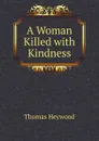 A Woman Killed with Kindness - Heywood Thomas