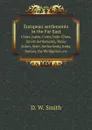 European settlements in the Far East. China, Japan, Corea, Indo-China, Straits Settlements, Malay States, Siam, Netherlands, India, Borneo, the Philippines, etc - D.W. Smith