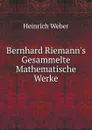 Bernhard Riemann.s Gesammelte Mathematische Werke - Heinrich Weber