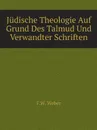 Judische Theologie Auf Grund Des Talmud Und Verwandter Schriften - F.W. Weber