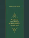 A history of Hatfield, Massachusetts. In three parts - D.W. Wells