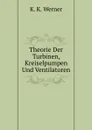 Theorie Der Turbinen, Kreiselpumpen Und Ventilatoren - K.K. Werner