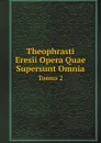 Theophrasti Eresii Opera Quae Supersunt Omnia. Tomus 2 - Theophrastus