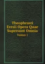 Theophrasti Eresii Opera Quae Supersunt Omnia. Tomus 1 - Theophrastus