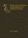 Island: Seine Bewohner, Landesbildung Und Vulkanische Natur - G.G. Winkler