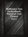 Wolfram.s Von Eschenbach Parzival Und Titurel. Theil 1 - Wolfram