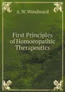 First Principles of Homoeopathic Therapeutics - A W. Woodward