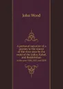 A personal narrative of a journey to the source of the river oxus by the route of the Indus, Kabul, and Badakhshan. in the years 1836, 1837, and 1838 - John Wood