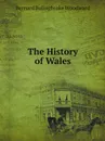 The History of Wales - Bernard Bolingbroke Woodward