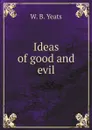 Ideas of good and evil - W. B. Yeats