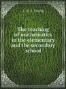 The teaching of mathematics in the elementary and the secondary school - J. W. A. Young