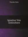 Ignatius Von Antiochien - Theodor Zahn