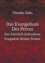 Das Evangelium Des Petrus. Das Kurzlich Gefundene Fragment Seines Textes - Theodor Zahn