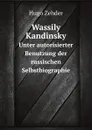 Wassily Kandinsky Unter autorisierter Benutzung der russischen Selbstbiographie - Hugo Zehder