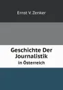 Geschichte Der Journalistik. in Osterreich - E.V. Zenker