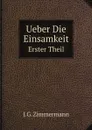 Ueber Die Einsamkeit. Erster Theil - J.G. Zimmermann