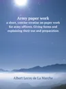 Army paper work. a short, concise treatise on paper work for army officers. Giving forms and explaining their use and preparation - M. l'abbé Trochon