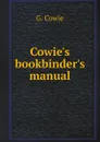 Cowie.s bookbinder.s manual - G. Cowie