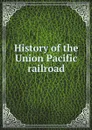 History of the Union Pacific railroad - Union Pacific railroad company