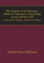 The treatise of St. Bernard, abbat of Clairvaux, concerning grace and free will. Addressed to William, Abbat of St. Thiery - Watkin Wynn Williams