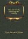 The law of city planning and zoning - F.B. Williams