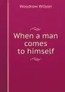 When a man comes to himself - Woodrow Wilson