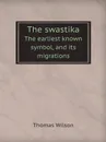 The swastika. The earliest known symbol, and its migrations - Thomas Wilson