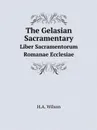 The Gelasian Sacramentary. Liber Sacramentorum Romanae Ecclesiae - H.A. Wilson