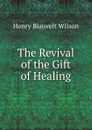 The Revival of the Gift of Healing - H.B. Wilson