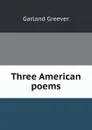 Three American poems - Garland Greever