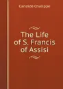 The Life of S. Francis of Assisi - Candide Chalippe