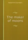 The maker of moons - R.W. Chambers