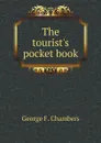 The tourist.s pocket book - George F. Chambers